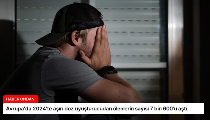 Avrupa’da 2024’te aşırı doz uyuşturucudan ölenlerin sayısı 7 bin 600’ü aştı