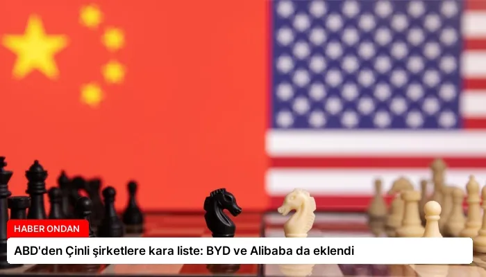 ABD’den Çinli şirketlere kara liste: BYD ve Alibaba da eklendi