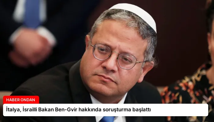 İtalya, İsrailli Bakan Ben-Gvir hakkında soruşturma başlattı