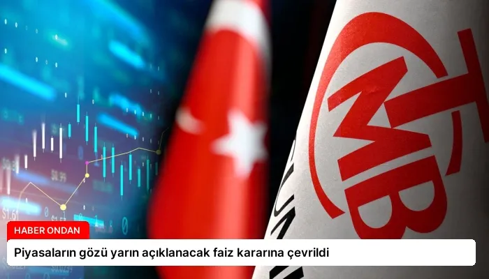 Piyasaların gözü yarın açıklanacak faiz kararına çevrildi