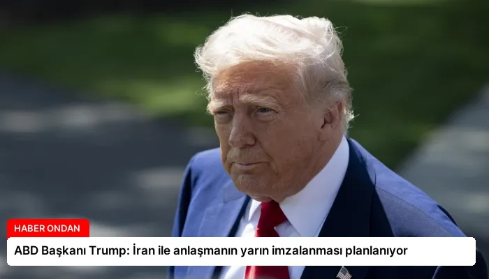 ABD Başkanı Trump: İran ile anlaşmanın yarın imzalanması planlanıyor