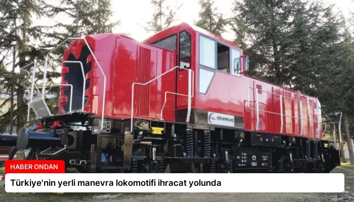 Türkiye’nin yerli manevra lokomotifi ihracat yolunda