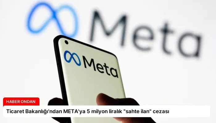 Ticaret Bakanlığı’ndan META’ya 5 milyon liralık “sahte ilan” cezası