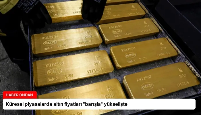 Küresel piyasalarda altın fiyatları “barışla” yükselişte