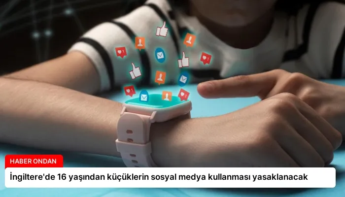 İngiltere’de 16 yaşından küçüklerin sosyal medya kullanması yasaklanacak