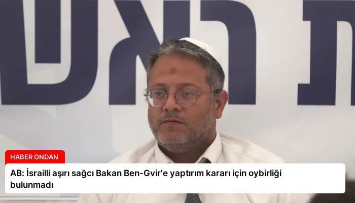 AB: İsrailli aşırı sağcı Bakan Ben-Gvir’e yaptırım kararı için oybirliği bulunmadı
