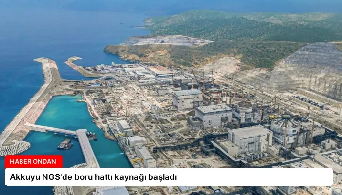 Akkuyu NGS’de boru hattı kaynağı başladı