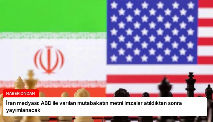 İran medyası: ABD ile varılan mutabakatın metni imzalar atıldıktan sonra yayımlanacak