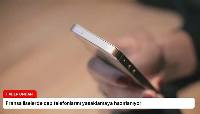 Fransa liselerde cep telefonlarını yasaklamaya hazırlanıyor