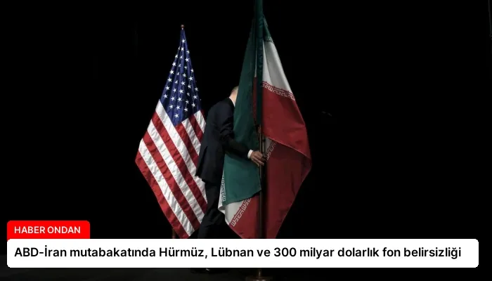 ABD-İran mutabakatında Hürmüz, Lübnan ve 300 milyar dolarlık fon belirsizliği