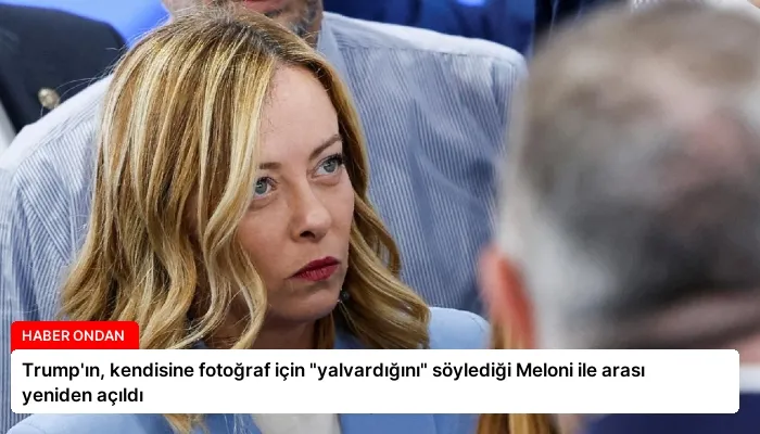 Trump’ın, kendisine fotoğraf için “yalvardığını” söylediği Meloni ile arası yeniden açıldı