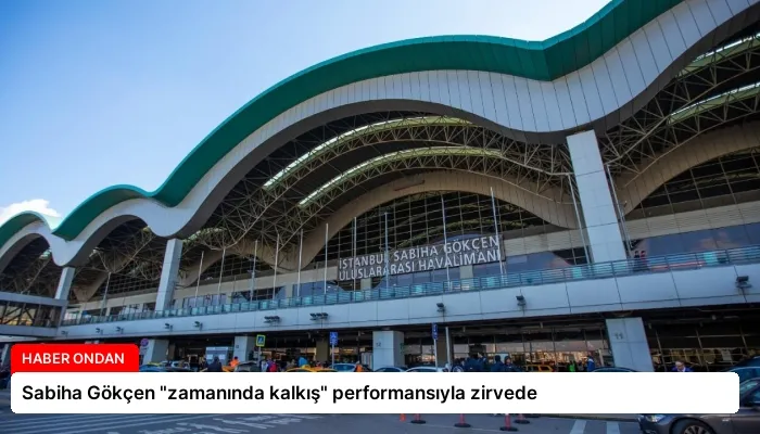Sabiha Gökçen “zamanında kalkış” performansıyla zirvede