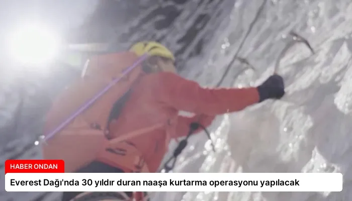 Everest Dağı’nda 30 yıldır duran naaşa kurtarma operasyonu yapılacak
