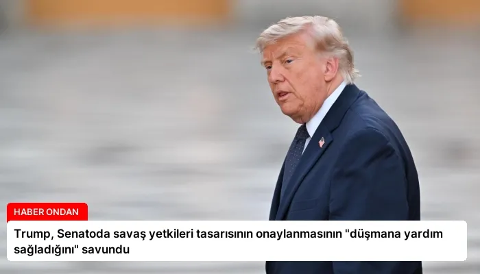 Trump, Senatoda savaş yetkileri tasarısının onaylanmasının “düşmana yardım sağladığını” savundu