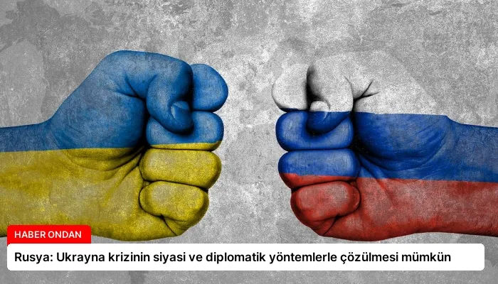 Rusya: Ukrayna krizinin siyasi ve diplomatik yöntemlerle çözülmesi mümkün