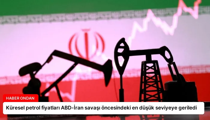 Küresel petrol fiyatları ABD-İran savaşı öncesindeki en düşük seviyeye geriledi