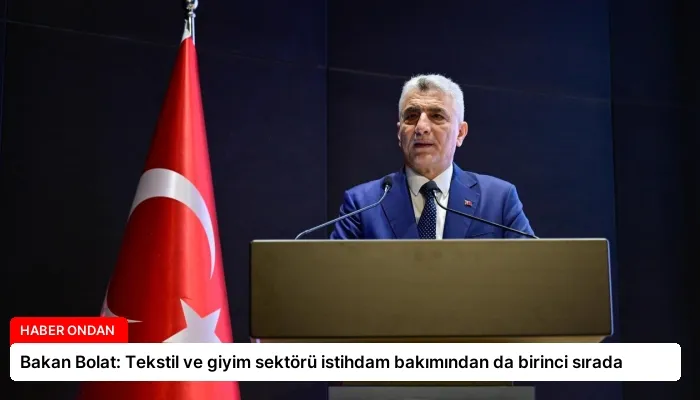 Bakan Bolat: Tekstil ve giyim sektörü istihdam bakımından da birinci sırada