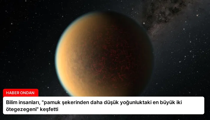 Bilim insanları, “pamuk şekerinden daha düşük yoğunluktaki en büyük iki ötegezegeni” keşfetti