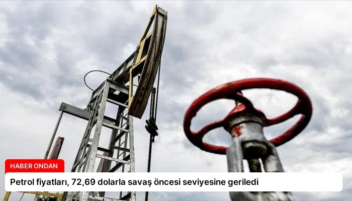 Petrol fiyatları, 72,69 dolarla savaş öncesi seviyesine geriledi