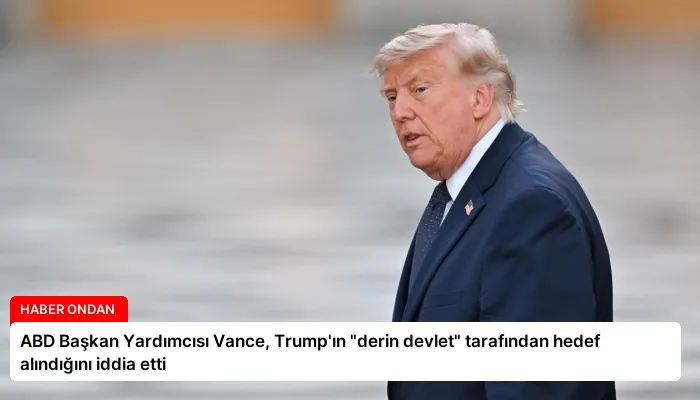 ABD Başkan Yardımcısı Vance, Trump’ın “derin devlet” tarafından hedef alındığını iddia etti