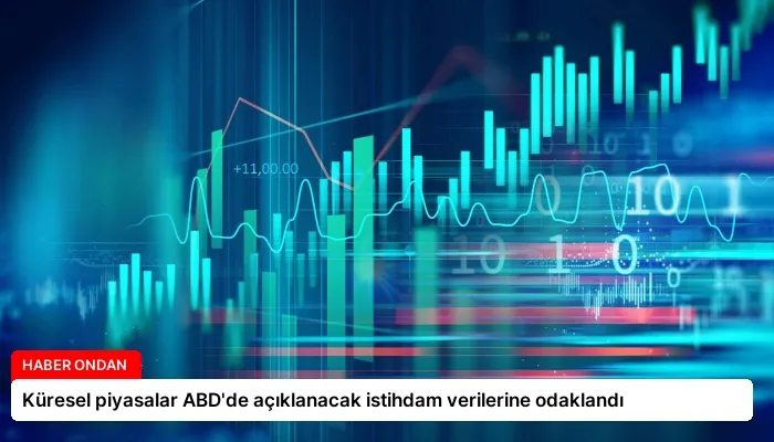 Küresel piyasalar ABD’de açıklanacak istihdam verilerine odaklandı