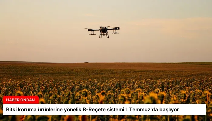 Bitki koruma ürünlerine yönelik B-Reçete sistemi 1 Temmuz’da başlıyor