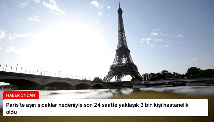 Paris’te aşırı sıcaklar nedeniyle son 24 saatte yaklaşık 3 bin kişi hastanelik oldu