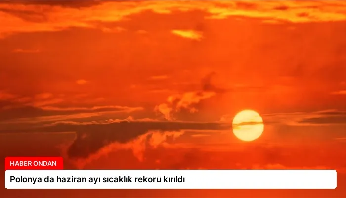 Polonya’da haziran ayı sıcaklık rekoru kırıldı