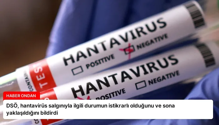 DSÖ, hantavirüs salgınıyla ilgili durumun istikrarlı olduğunu ve sona yaklaşıldığını bildirdi