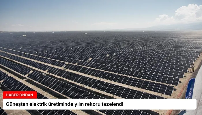 Güneşten elektrik üretiminde yılın rekoru tazelendi