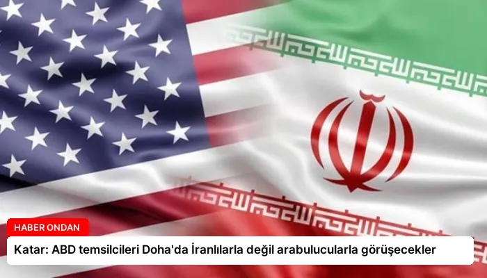 Katar: ABD temsilcileri Doha’da İranlılarla değil arabulucularla görüşecekler