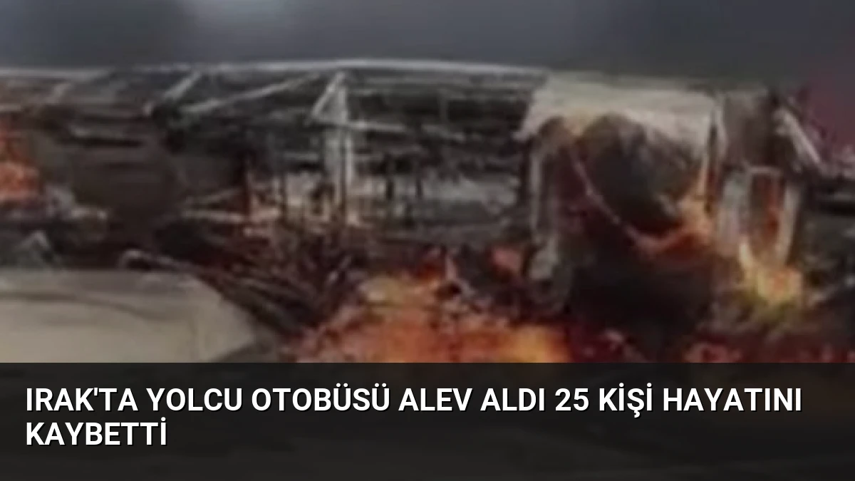 Irak’ta Yolcu Otobüsü Alev Aldı 25 Kişi Hayatını Kaybetti
