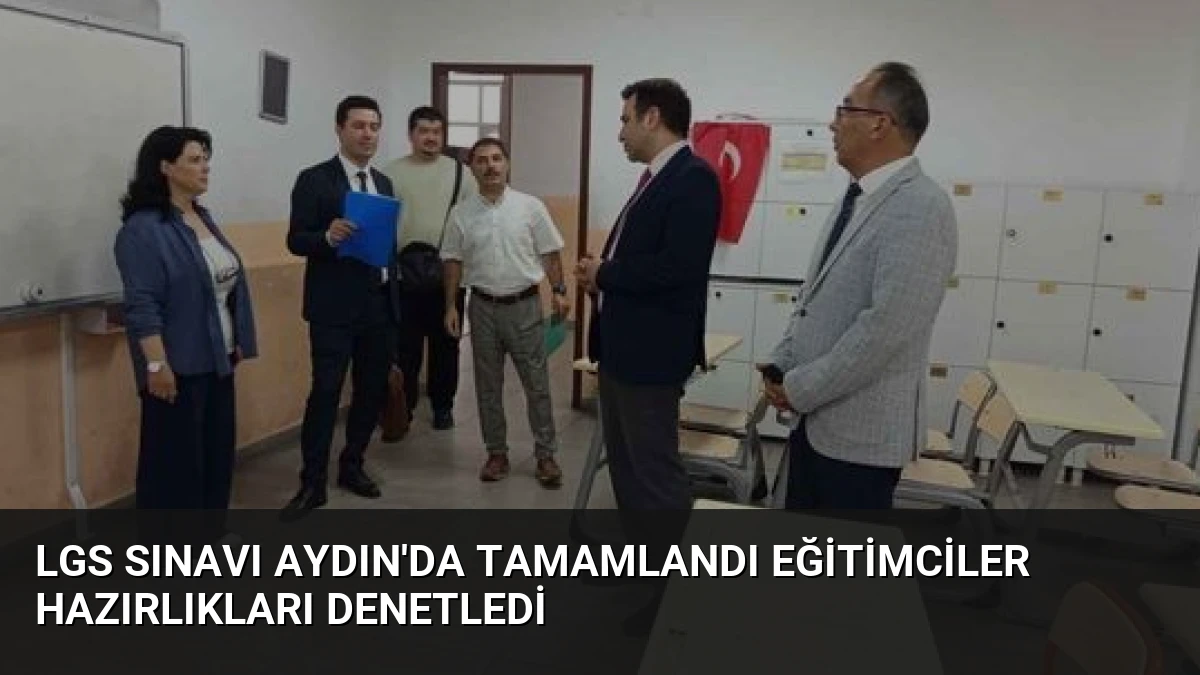 LGS Sınavı Aydın’da Tamamlandı Eğitimciler Hazırlıkları Denetledi