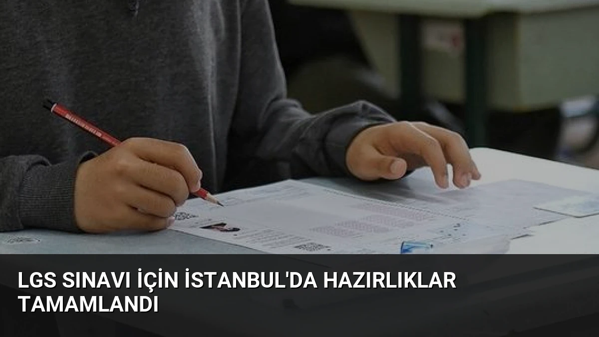 LGS Sınavı İçin İstanbul’da Hazırlıklar Tamamlandı
