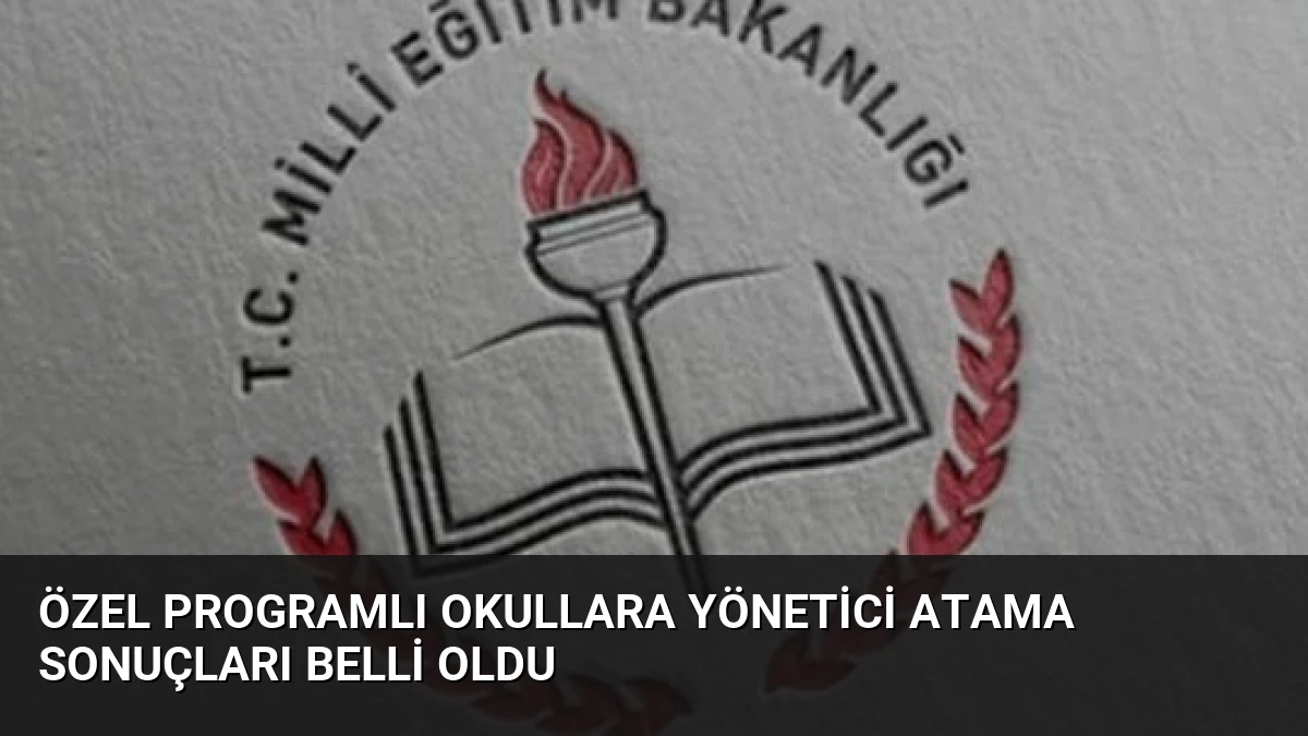 Özel Programlı Okullara Yönetici Atama Sonuçları Belli Oldu
