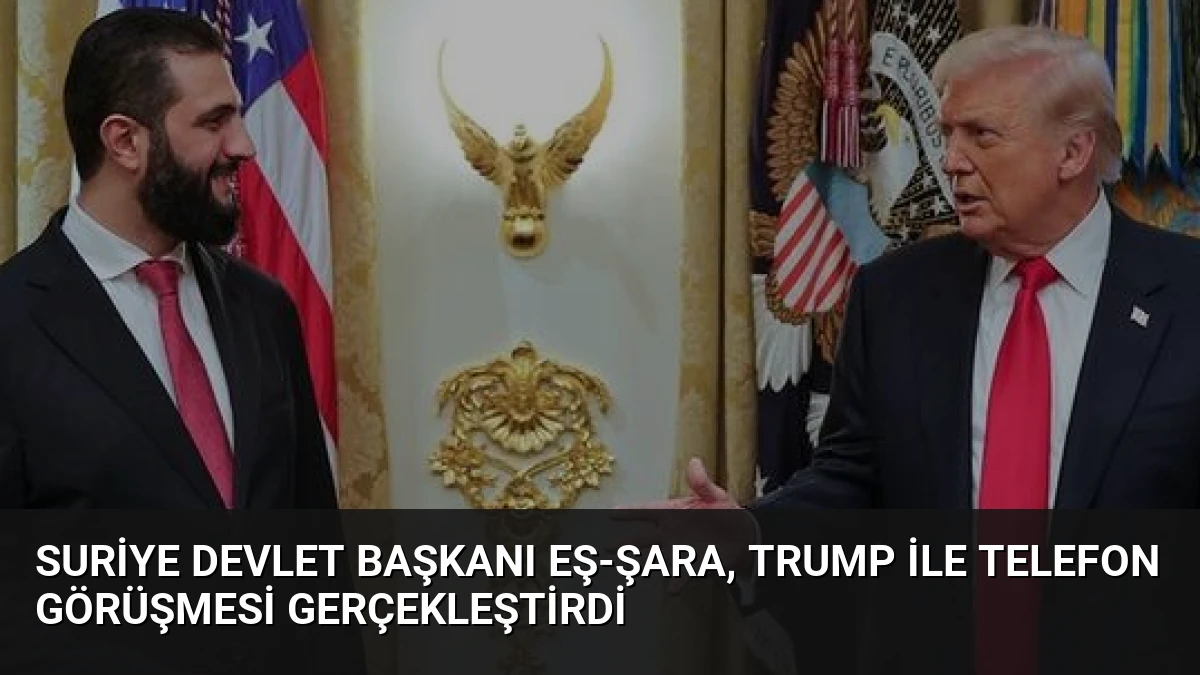 Suriye Devlet Başkanı Eş-Şara, Trump ile telefon görüşmesi gerçekleştirdi