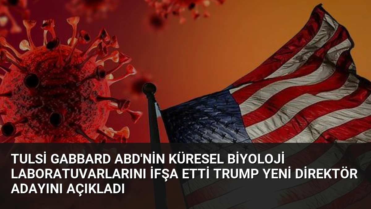 Tulsi Gabbard ABD’nin Küresel Biyoloji Laboratuvarlarını İfşa Etti Trump Yeni Direktör Adayını Açıkladı