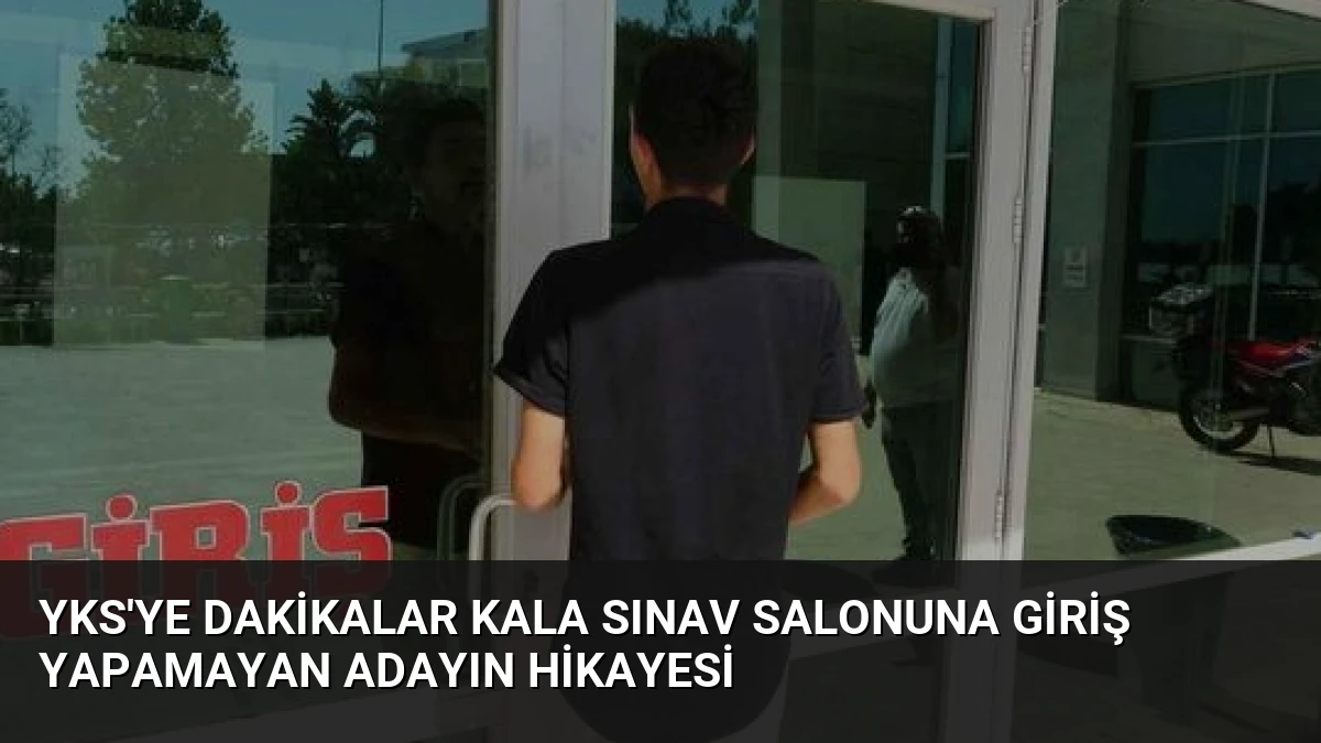 YKS’ye Dakikalar Kala Sınav Salonuna Giriş Yapamayan Adayın Hikayesi