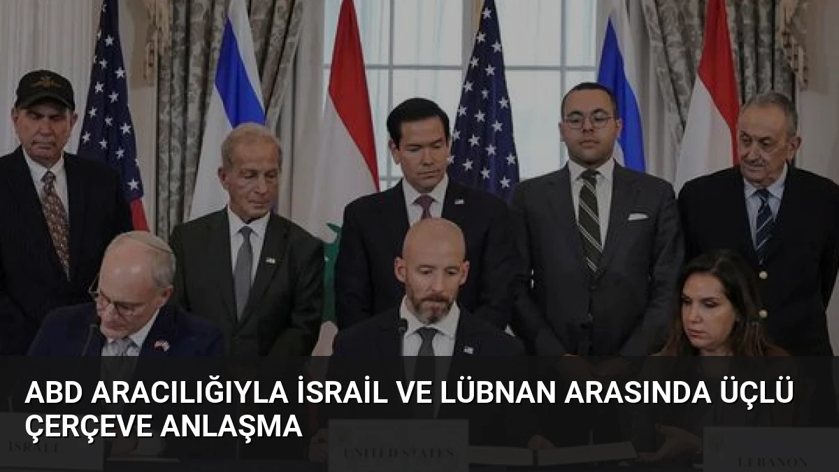 ABD Aracılığıyla İsrail ve Lübnan Arasında Üçlü Çerçeve Anlaşma