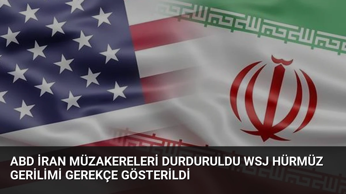 ABD İran Müzakereleri Durduruldu WSJ Hürmüz Gerilimi Gerekçe Gösterildi