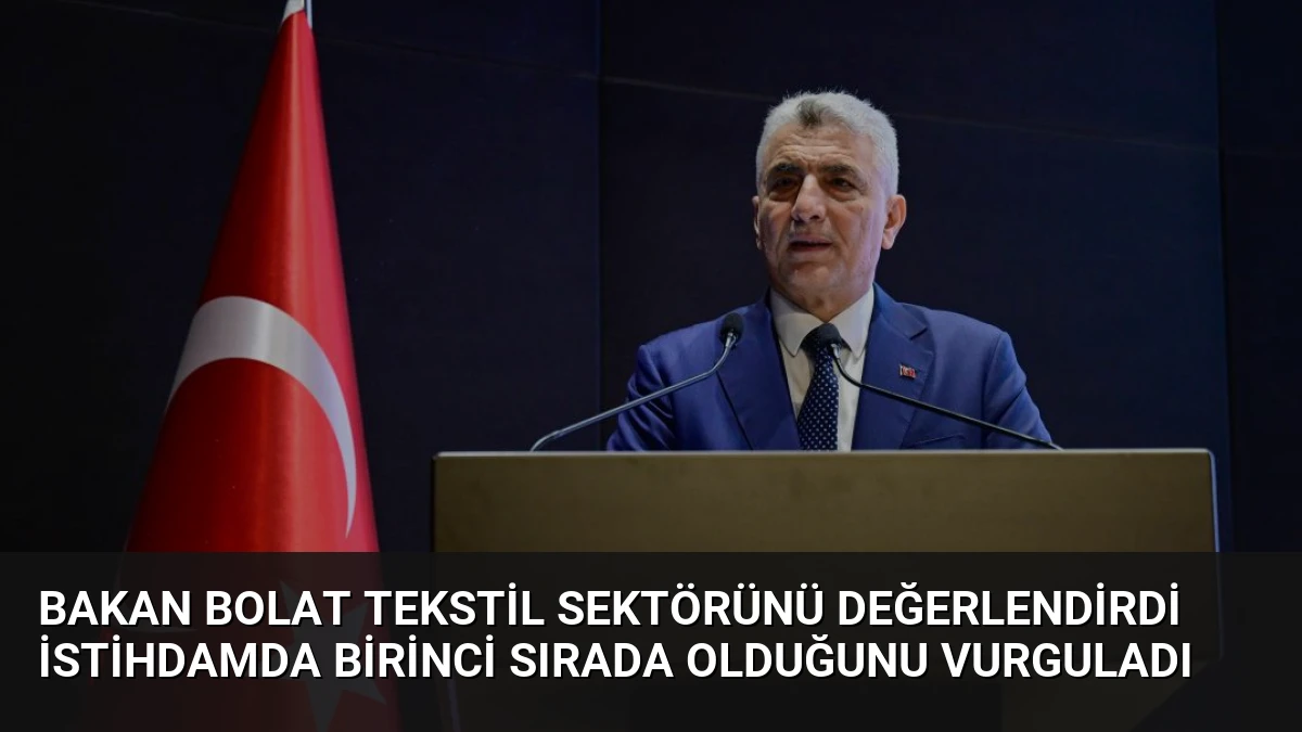 Bakan Bolat Tekstil Sektörünü Değerlendirdi İstihdamda Birinci Sırada Olduğunu Vurguladı