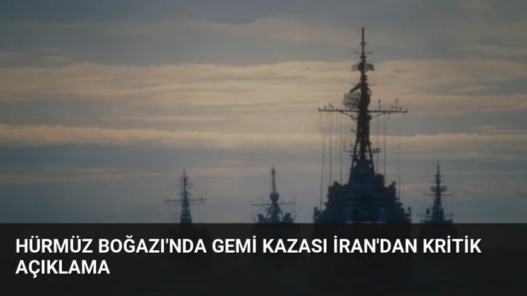 Hürmüz Boğazı’nda Gemi Kazası İran’dan Kritik Açıklama
