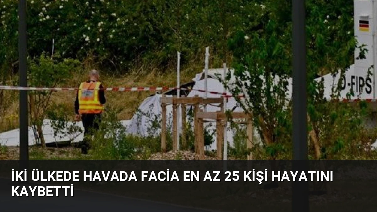 İki Ülkede Havada Facia En Az 25 Kişi Hayatını Kaybetti