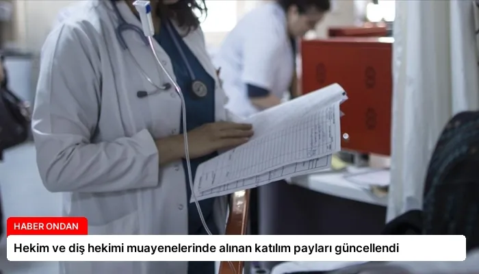 Hekim ve diş hekimi muayenelerinde alınan katılım payları güncellendi