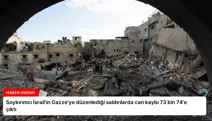 Soykırımcı İsrail’in Gazze’ye düzenlediği saldırılarda can kaybı 73 bin 74’e çıktı