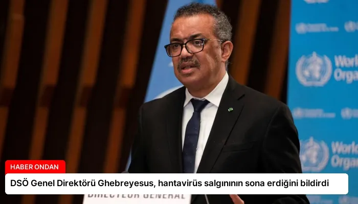 DSÖ Genel Direktörü Ghebreyesus, hantavirüs salgınının sona erdiğini bildirdi