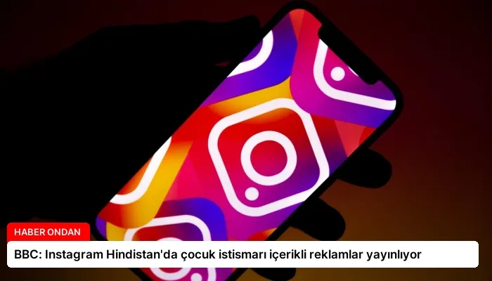 BBC: Instagram Hindistan’da çocuk istismarı içerikli reklamlar yayınlıyor