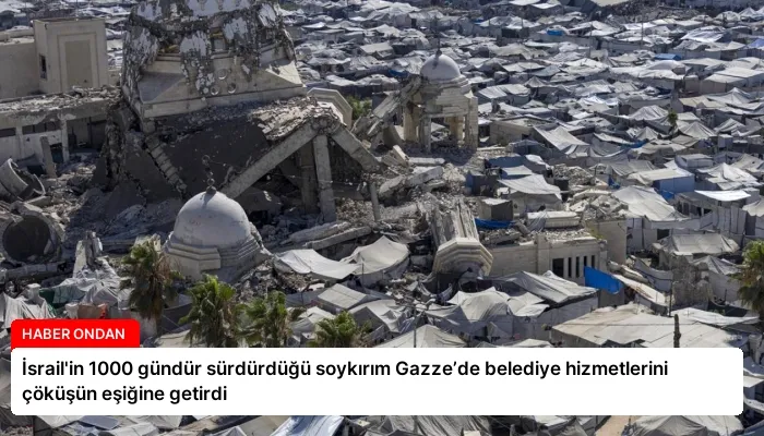 İsrail’in 1000 gündür sürdürdüğü soykırım Gazze’de belediye hizmetlerini çöküşün eşiğine getirdi