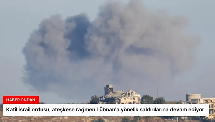 Katil İsrail ordusu, ateşkese rağmen Lübnan’a yönelik saldırılarına devam ediyor