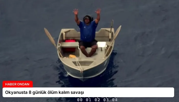 Okyanusta 8 günlük ölüm kalım savaşı